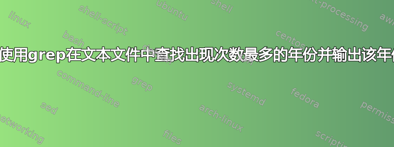 如何使用grep在文本文件中查找出现次数最多的年份并输出该年份？ 