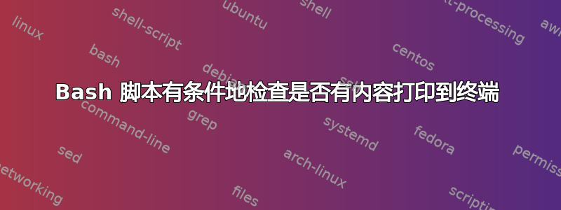 Bash 脚本有条件地检查是否有内容打印到终端