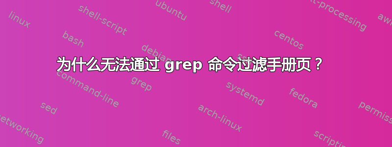 为什么无法通过 grep 命令过滤手册页？ 