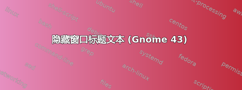 隐藏窗口标题文本 (Gnome 43)