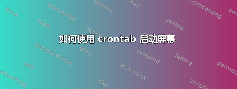 如何使用 crontab 启动屏幕