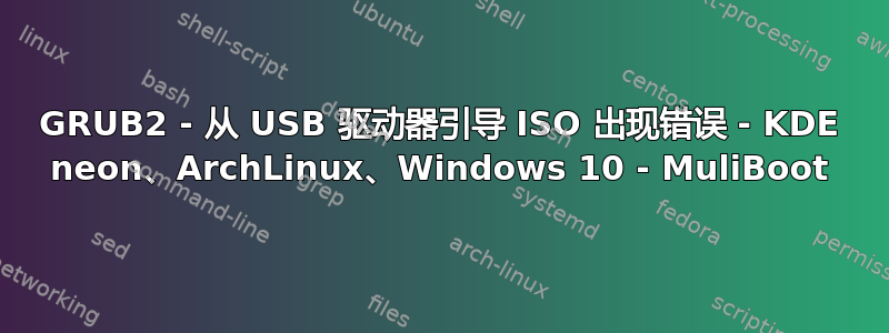 GRUB2 - 从 USB 驱动器引导 ISO 出现错误 - KDE neon、ArchLinux、Windows 10 - MuliBoot