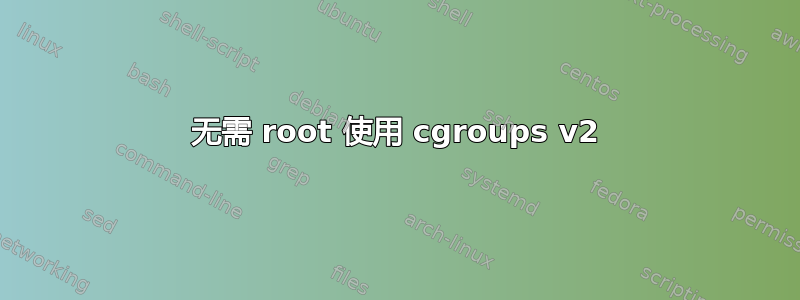 无需 root 使用 cgroups v2