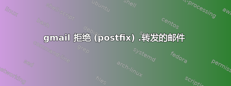 gmail 拒绝 (postfix) .转发的邮件