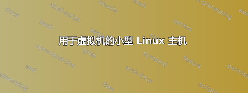 用于虚拟机的小型 Linux 主机