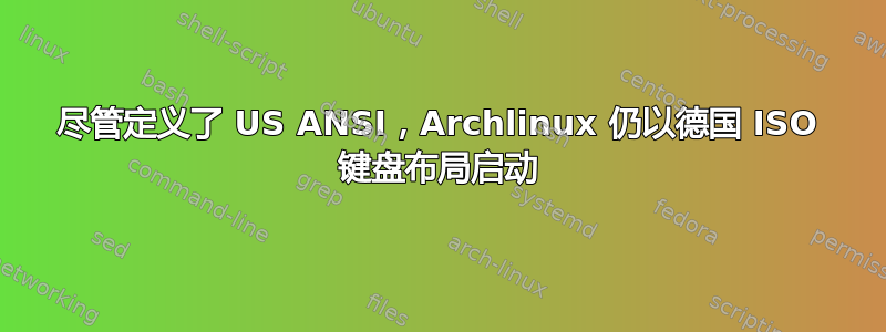 尽管定义了 US ANSI，Archlinux 仍以德国 ISO 键盘布局启动