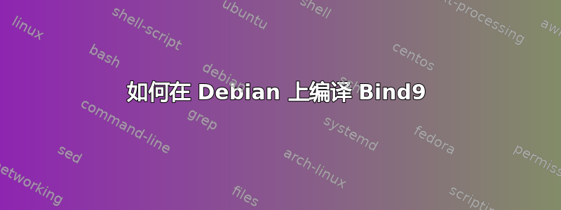 如何在 Debian 上编译 Bind9