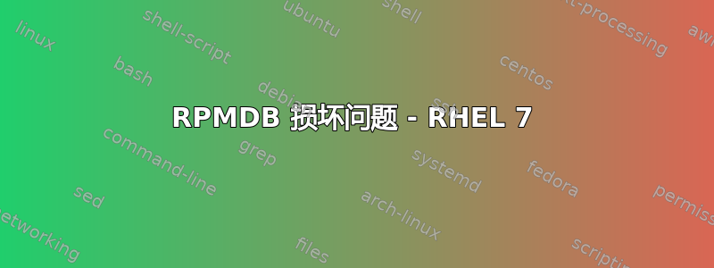 RPMDB 损坏问题 - RHEL 7