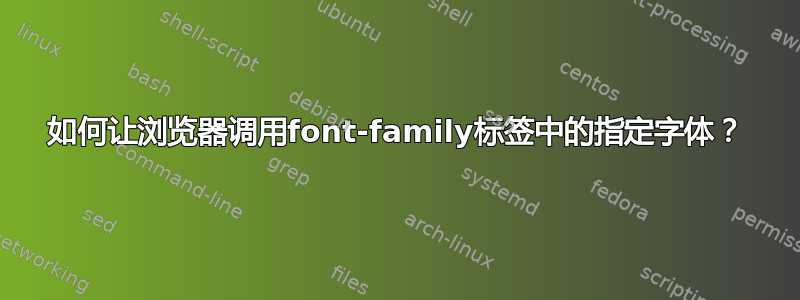 如何让浏览器调用font-family标签中的指定字体？