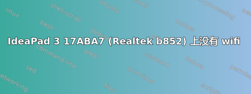 IdeaPad 3 17ABA7 (Realtek b852) 上没有 wifi