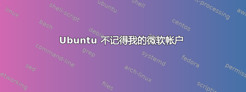 Ubuntu 不记得我的微软帐户