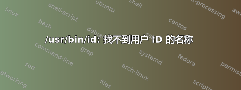 /usr/bin/id: 找不到用户 ID 的名称