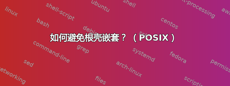 如何避免根壳嵌套？ （POSIX）