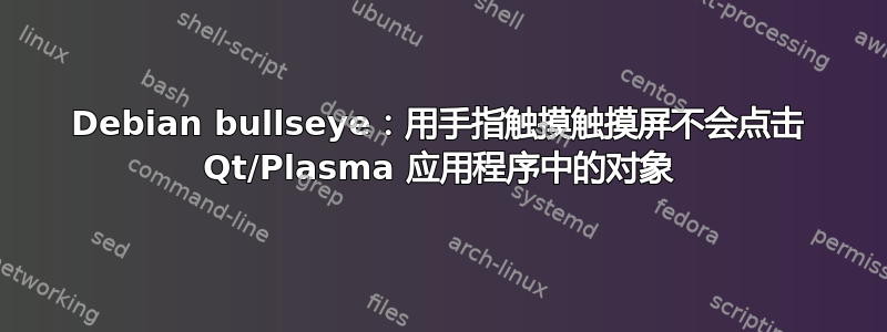 Debian bullseye：用手指触摸触摸屏不会点击 Qt/Plasma 应用程序中的对象