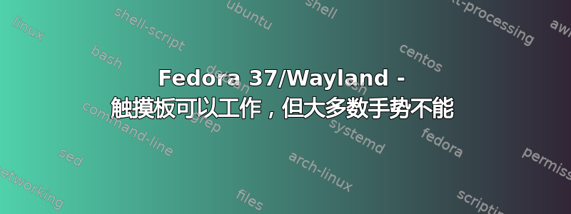 Fedora 37/Wayland - 触摸板可以工作，但大多数手势不能