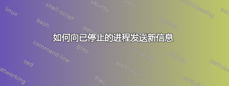 如何向已停止的进程发送新信息