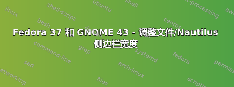 Fedora 37 和 GNOME 43 - 调整文件/Nautilus 侧边栏宽度