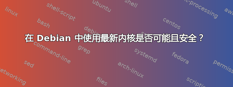 在 Debian 中使用最新内核是否可能且安全？