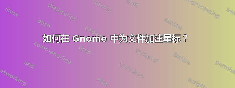 如何在 Gnome 中为文件加注星标？