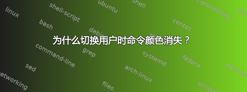 为什么切换用户时命令颜色消失？