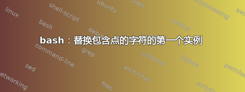 bash：替换包含点的字符的第一个实例