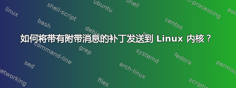 如何将带有附带消息的补丁发送到 Linux 内核？