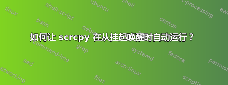 如何让 scrcpy 在从挂起唤醒时自动运行？