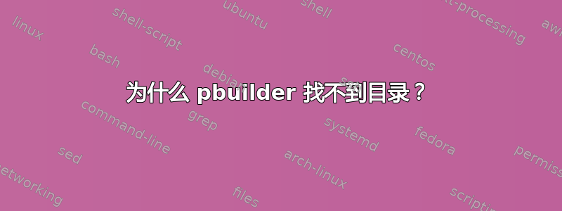 为什么 pbuilder 找不到目录？