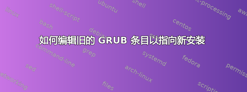 如何编辑旧的 GRUB 条目以指向新安装