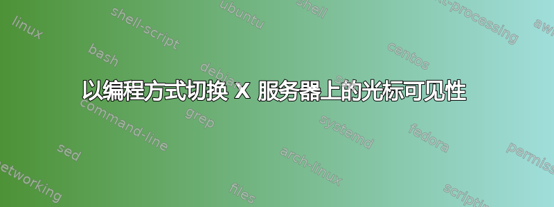 以编程方式切换 X 服务器上的光标可见性