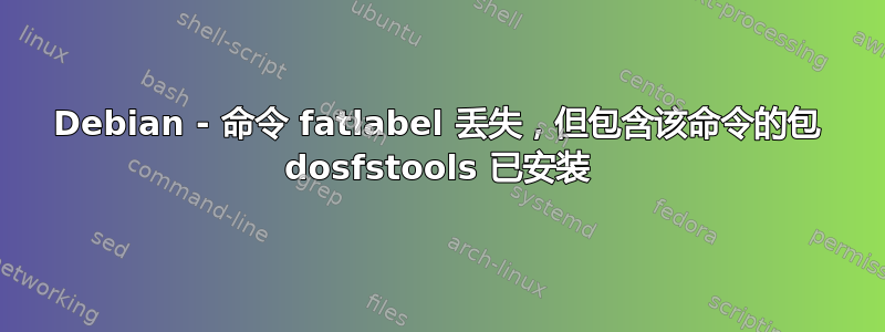 Debian - 命令 fatlabel 丢失，但包含该命令的包 dosfstools 已安装