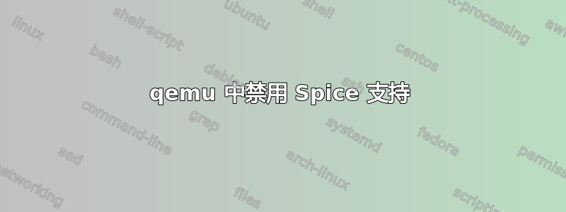 qemu 中禁用 Spice 支持