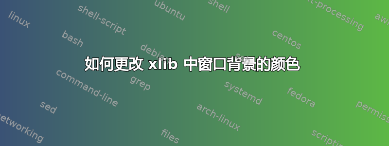 如何更改 xlib 中窗口背景的颜色