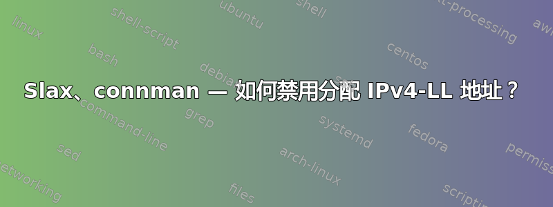 Slax、connman — 如何禁用分配 IPv4-LL 地址？