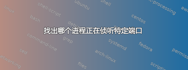 找出哪个进程正在侦听特定端口