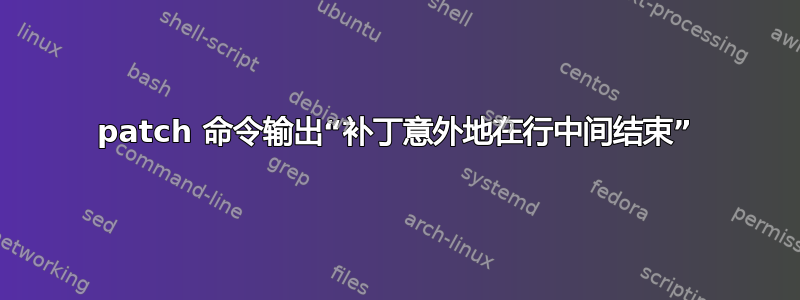 patch 命令输出“补丁意外地在行中间结束”