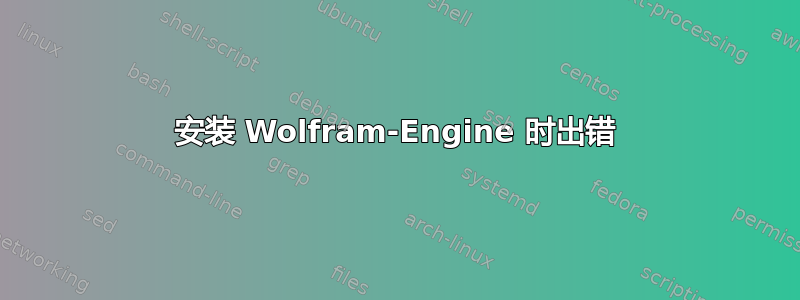 安装 Wolfram-Engine 时出错