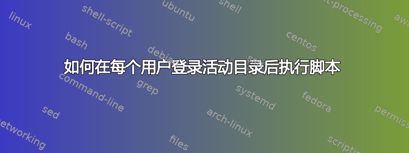 如何在每个用户登录活动目录后执行脚本