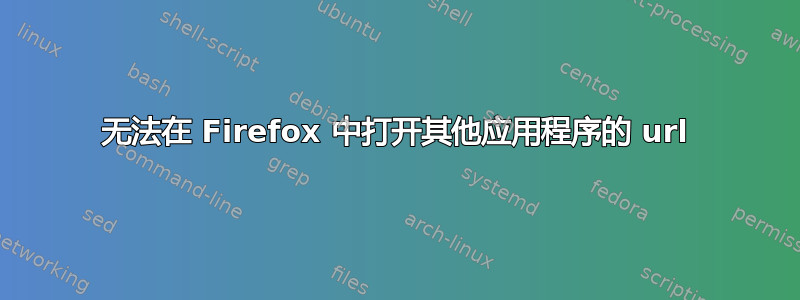 无法在 Firefox 中打开其他应用程序的 url