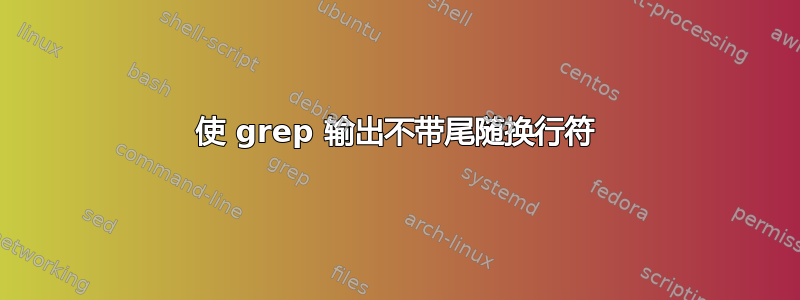 使 grep 输出不带尾随换行符