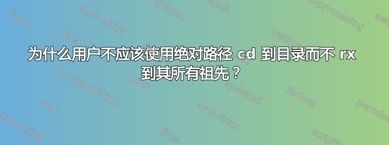 为什么用户不应该使用绝对路径 cd 到目录而不 rx 到其所有祖先？