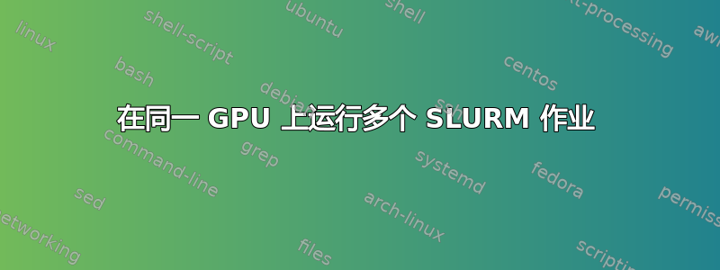 在同一 GPU 上运行多个 SLURM 作业