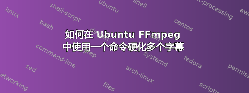 如何在 Ubuntu FFmpeg 中使用一个命令硬化多个字幕