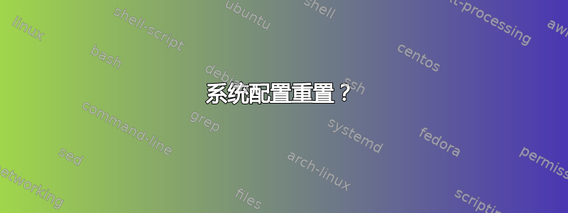 系统配置重置？