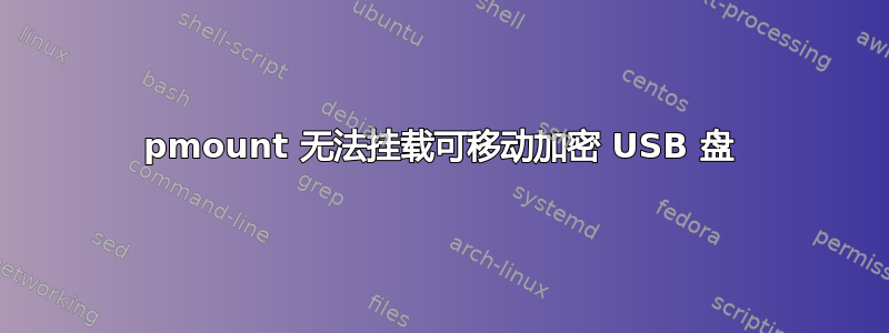 pmount 无法挂载可移动加密 USB 盘