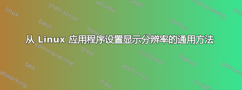 从 Linux 应用程序设置显示分辨率的通用方法