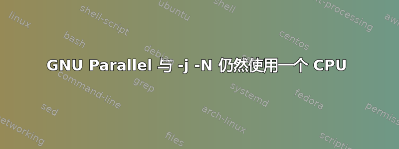 GNU Parallel 与 -j -N 仍然使用一个 CPU