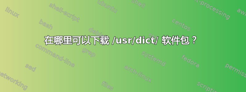 在哪里可以下载 /usr/dict/ 软件包？