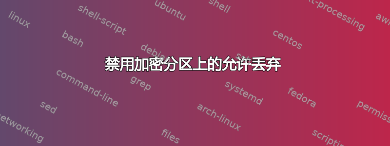 禁用加密分区上的允许丢弃