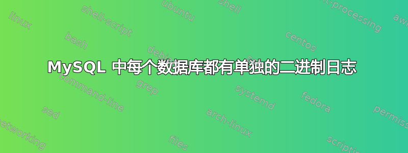 MySQL 中每个数据库都有单独的二进制日志